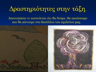 Δραστηριότητες στην τάξη. 
Αποτυπώστε τι πιστεύεται ότι θα δούμε, θα ακούσουμε και θα κάνουμε στο δασύλλιο του σχολείου μας.  