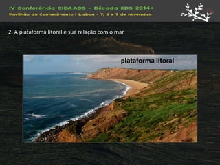 plataforma litoral 
2. A plataforma litoral e sua relação com o mar  