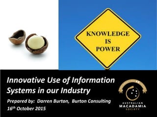 Innovative Use of Information Systems in our Industry 
Prepared by: Darren Burton, Burton Consulting 
16thOctober 2015  