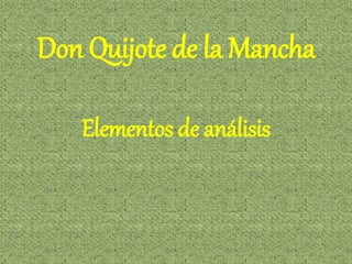 Don Quijote de la Mancha 
Elementos de análisis 
 