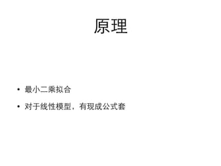 原理 
• 最⼩小⼆二乘拟合 
• 对于线性模型，有现成公式套 
 