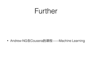 Further 
• Andrew-NG在Cousera的课程——Machine Learning 
 