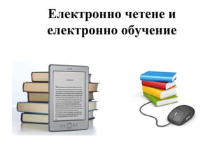 Електронно четене и 
електронно обучение 
 