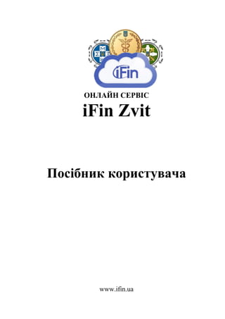 ОНЛАЙН СЕРВІС
iFin Zvit
Посібник користувача
www.ifin.ua
 