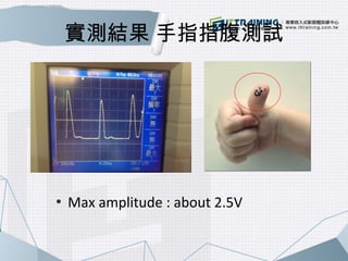 實測結果 手指指腹測試 
 Max amplitude : about 2.5V 
 