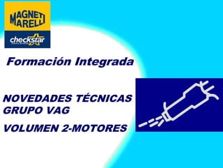 Formación Integrada 
NOVEDADES TÉCNICAS 
GRUPO VAG 
VOLUMEN 2-MOTORES 
 
