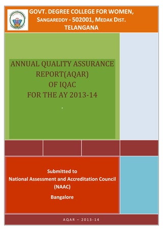 GOVT. DEGREE COLLEGE FOR WOMEN, SANGAREDDY - 502001, MEDAK DIST. TELANGANA 
ANNUAL QUALITY ASSURANCE REPORT(AQAR) OF IQAC FOR THE AY 2013-14 . Submitted to National Assessment and Accreditation Council (NAAC) Bangalore 
AQAR – 2013-14  