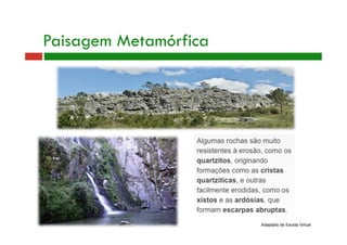 Paisagem Metamórfica 
Adaptado de Escola Virtual 
 