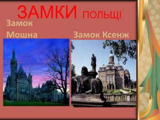 ЗАМКИ ПОЛЬЩІ 
Замок 
Мошна Замок Ксенж 
 