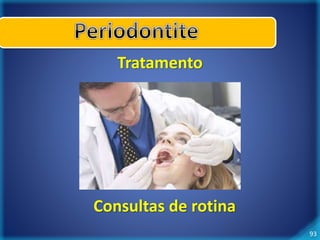 93 
Tratamento 
Consultas de rotina 
 
