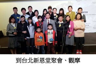 到台北新恩堂聚會、觀摩 
 