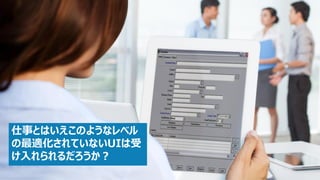 仕事とはいえこのようなレベル の最適化されていないUIは受 け入れられるだろうか？  