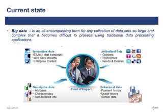 www.luxoft.com 
Current state 
 Big data - is an all-encompassing term for any collection of data sets so large and 
complex that it becomes difficult to process using traditional data processing 
applications. 
 