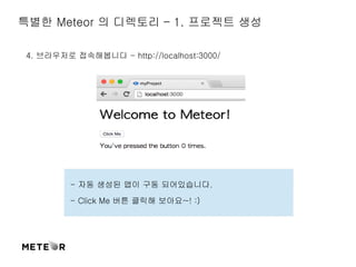 특별한 Meteor 의 디렉토리 – 1. 프로젝트 생성 
4. 브라우저로 접속해봅니다 - http://localhost:3000/ 
 