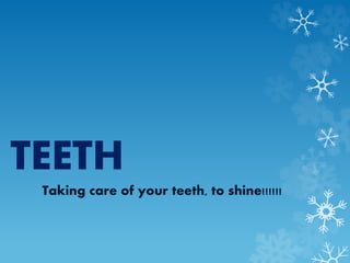 TEETH
Taking care of your teeth, to shine!!!!!!