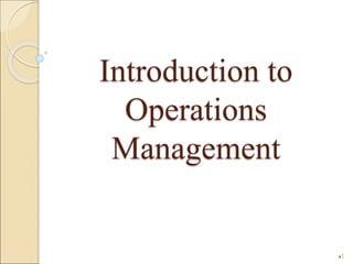 Introduction to 
Operations 
Management 
1 
 