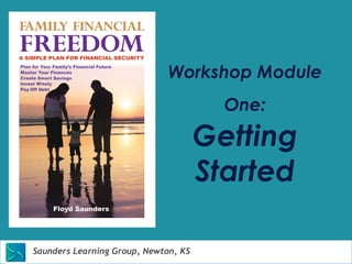 Workshop Module 
Saunders Learning Group, Newton, KS 
One: 
Getting 
Started 
 
