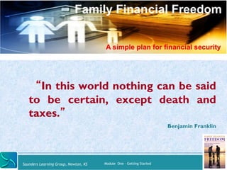 “In this world nothing can be said 
to be certain, except death and 
taxes.” 
Saunders Learning Group, Newton, KS Module O...