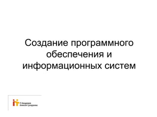 Создание программного 
обеспечения и 
информационных систем 
 