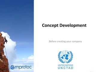 Concept 
Development 
Before 
crea)ng 
your 
company 
 