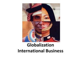 Globalization 
International Business 
 
