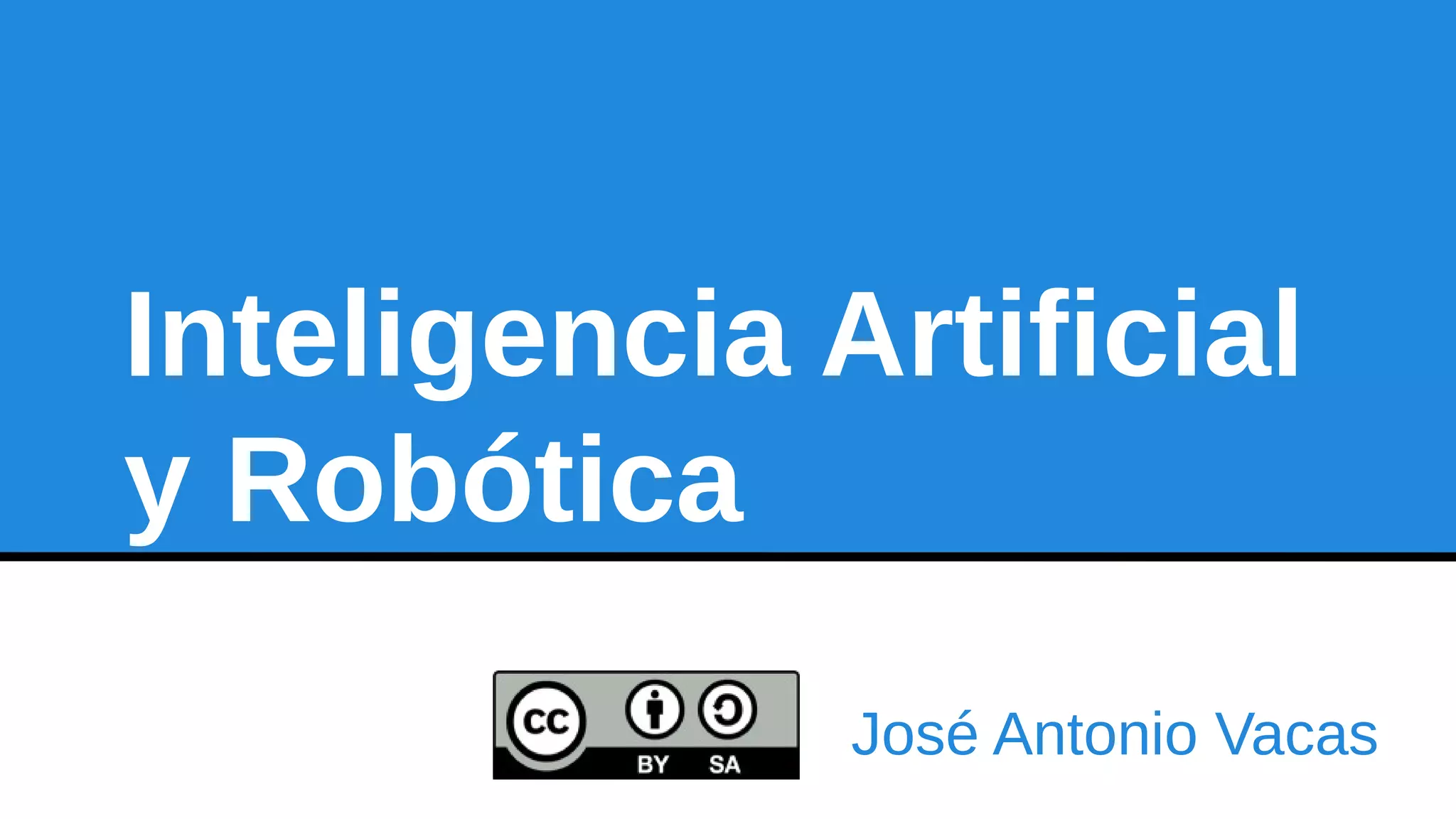 Inteligencia Artificial
y Robótica
José Antonio Vacas