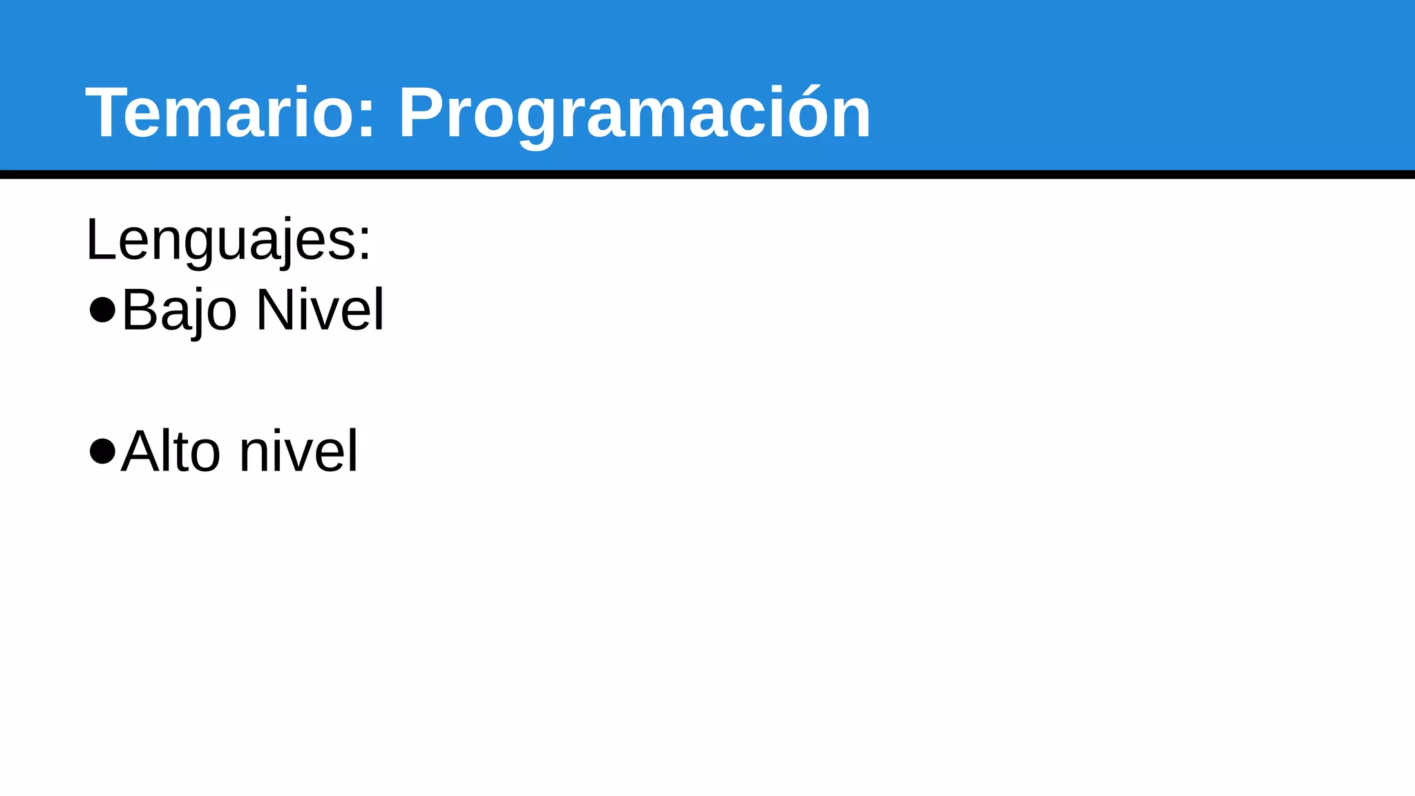 Temario: Programación
Lenguajes:
●Bajo Nivel
●Alto nivel