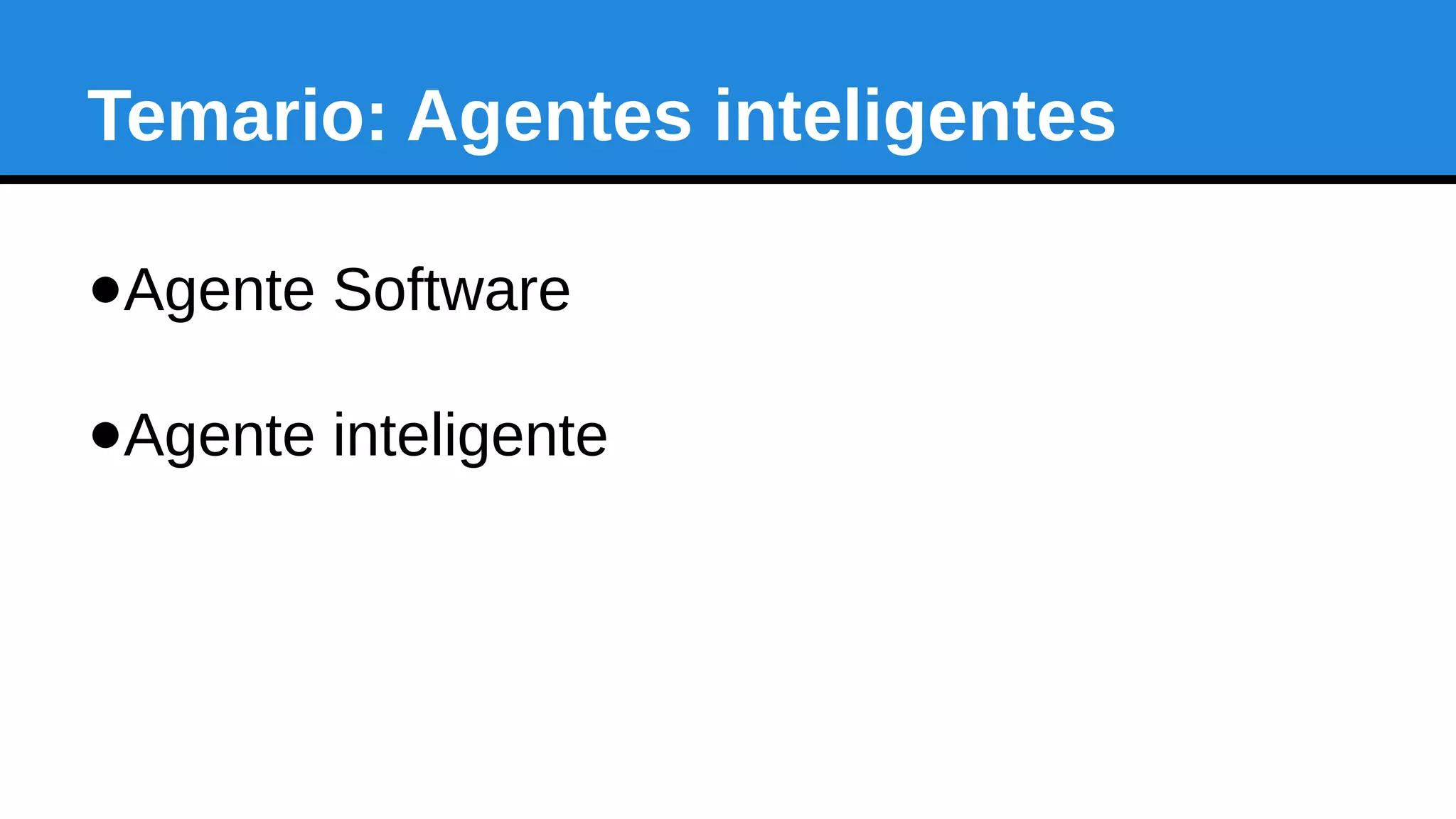 Temario: Agentes inteligentes
●Agente Software
●Agente inteligente