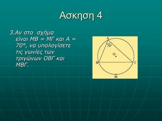 3.Αν στο σχήμα είναι ΜΒ = ΜΓ και A = 70°, να υπολογίσετε τις γωνίες των τριγώνων ΟΒΓ και ΜΒΓ. 
Ασκηση 4  