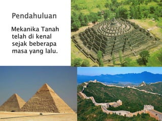 Mekanika Tanah 
telah di kenal 
sejak beberapa 
masa yang lalu. 
 