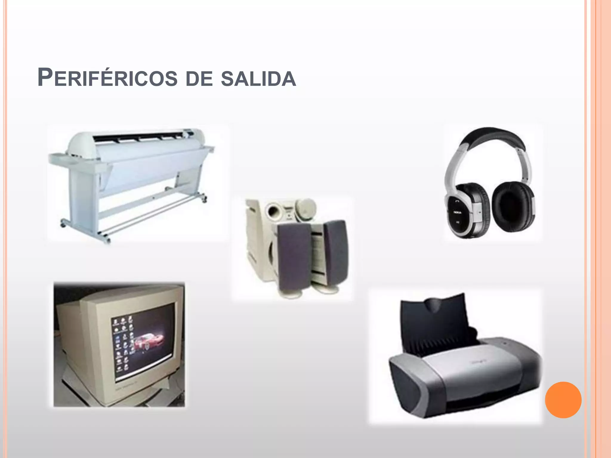 PERIFÉRICOS DE SALIDA 
 