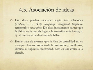 4.5. Asociación de ideas 
Las ideas pueden asociarse según tres relaciones 
(Tratado, I, i, §5): semejanza, contigüidad (e...