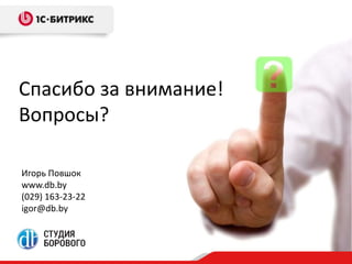 Спасибо за внимание! 
Вопросы? 
Игорь Повшок 
www.db.by 
(029) 163-23-22 
igor@db.by 
