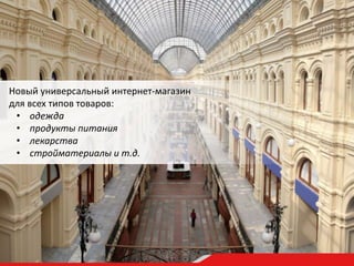 Новый универсальный интернет-магазин 
для всех типов товаров: 
• одежда 
• продукты питания 
• лекарства 
• стройматериалы и т.д. 
 
