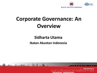 Corporate Governance: An Overview 
Sidharta Utama 
Ikatan Akuntan Indonesia  