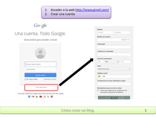 Cómo crear un blog. 1
1. Acceder a la web http://www.gmail.com/
2. Crear una cuenta
 