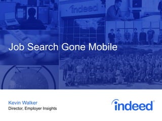 Kevin Walker
Director, Employer Insights
Job Search Gone Mobile
 