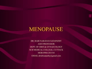 MENOPAUSE
DR. RABI NARAYAN SATAPATHY
ASST.PROFESSOR
DEPT. OF OBST.& GYNAECOLOGY
SCB MEDICAL COLLEGE, CUTTACK
MOB-09861281510
EMAIL-drrabisatpathy@gmail.com
 