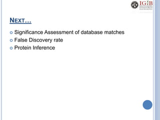 NEXT…
 Significance Assessment of database matches
 False Discovery rate
 Protein Inference
 