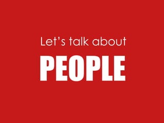 Let’s talk about
PEOPLE
 
