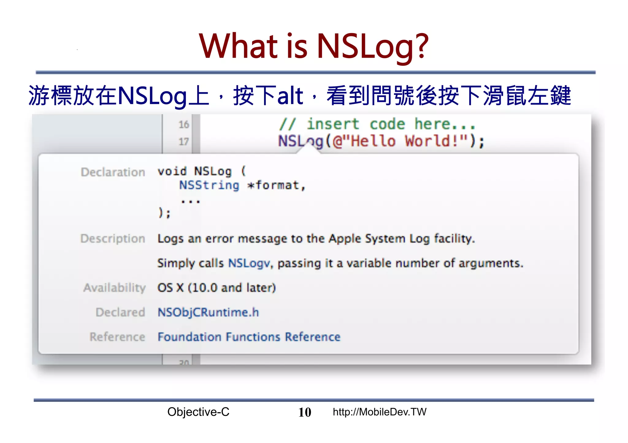 Objective-C http://MobileDev.TW What is NSLog? 游標放在NSLog上，按下alt，看到問號後按下滑鼠左鍵 10 