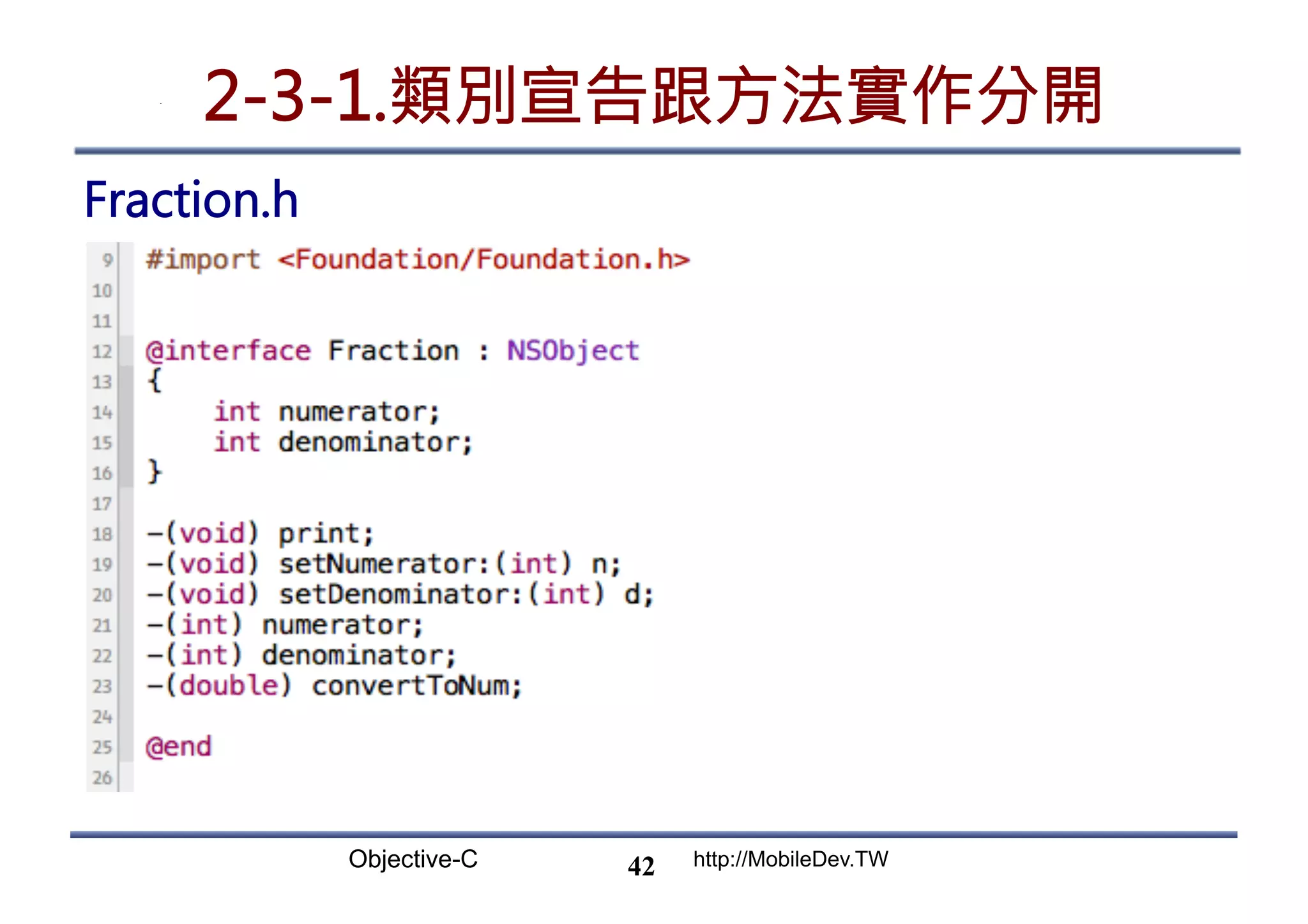 Objective-C http://MobileDev.TW 2-3-1.類別宣告跟方法實作分開 Fraction.h 42 