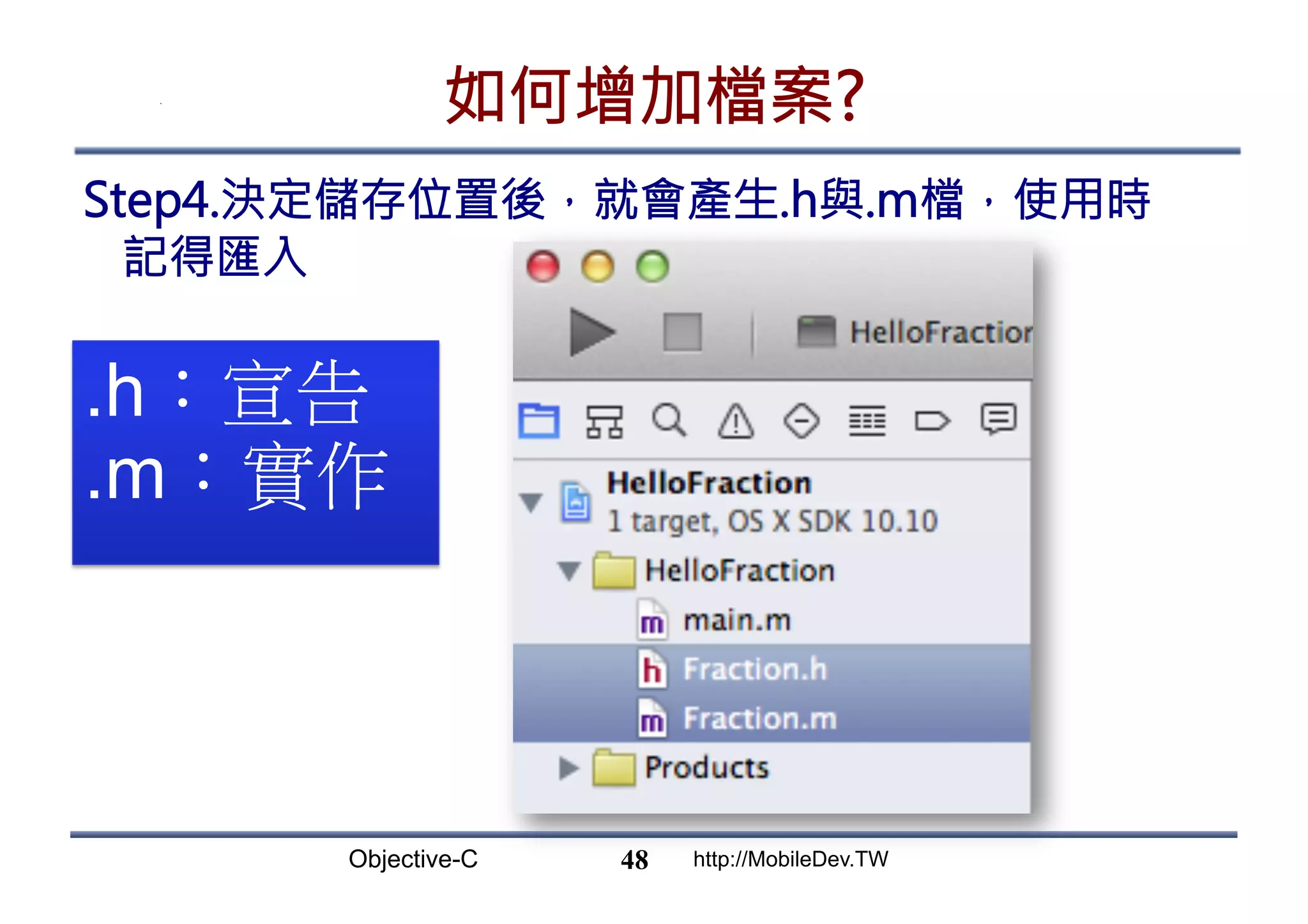 Objective-C http://MobileDev.TW 如何增加檔案? Step4.決定儲存位置後，就會產生.h與.m檔，使用時 記得匯入 48 .h：宣告 .m：實作 