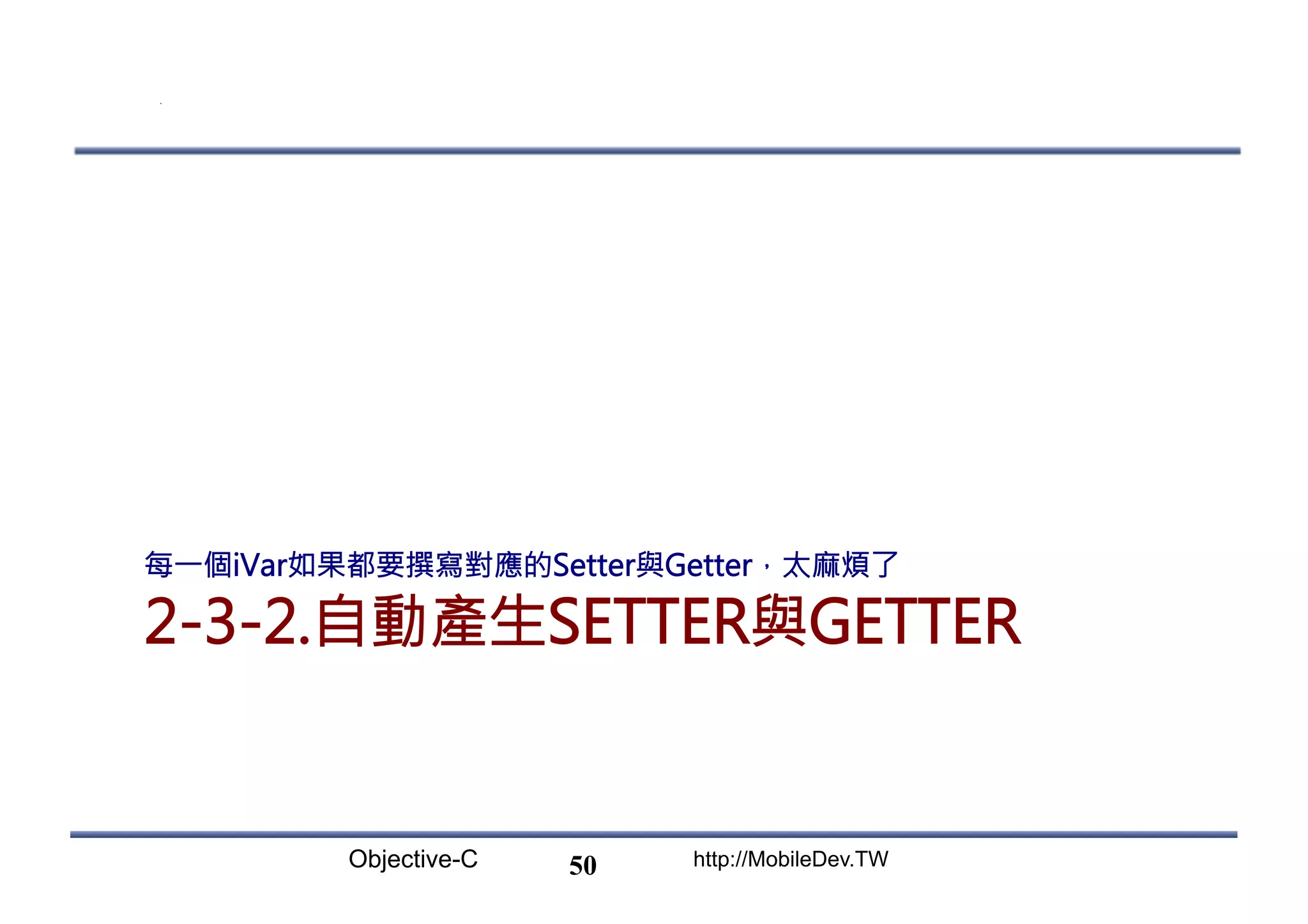 Objective-C http://MobileDev.TW 2-3-2.自動產生SETTER與GETTER 每一個iVar如果都要撰寫對應的Setter與Getter，太麻煩了 50 