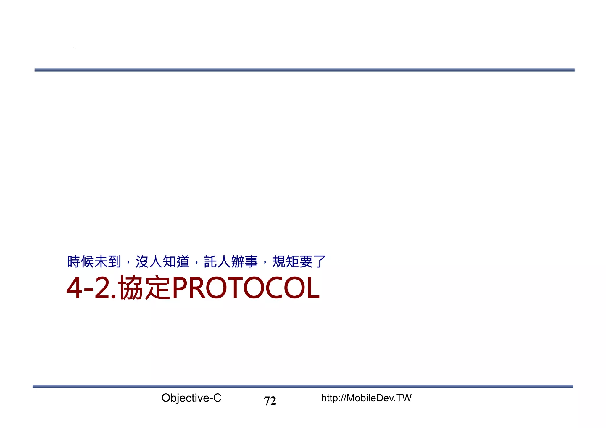 Objective-C http://MobileDev.TW 4-2.協定PROTOCOL 時候未到，沒人知道，託人辦事，規矩要了 72 
