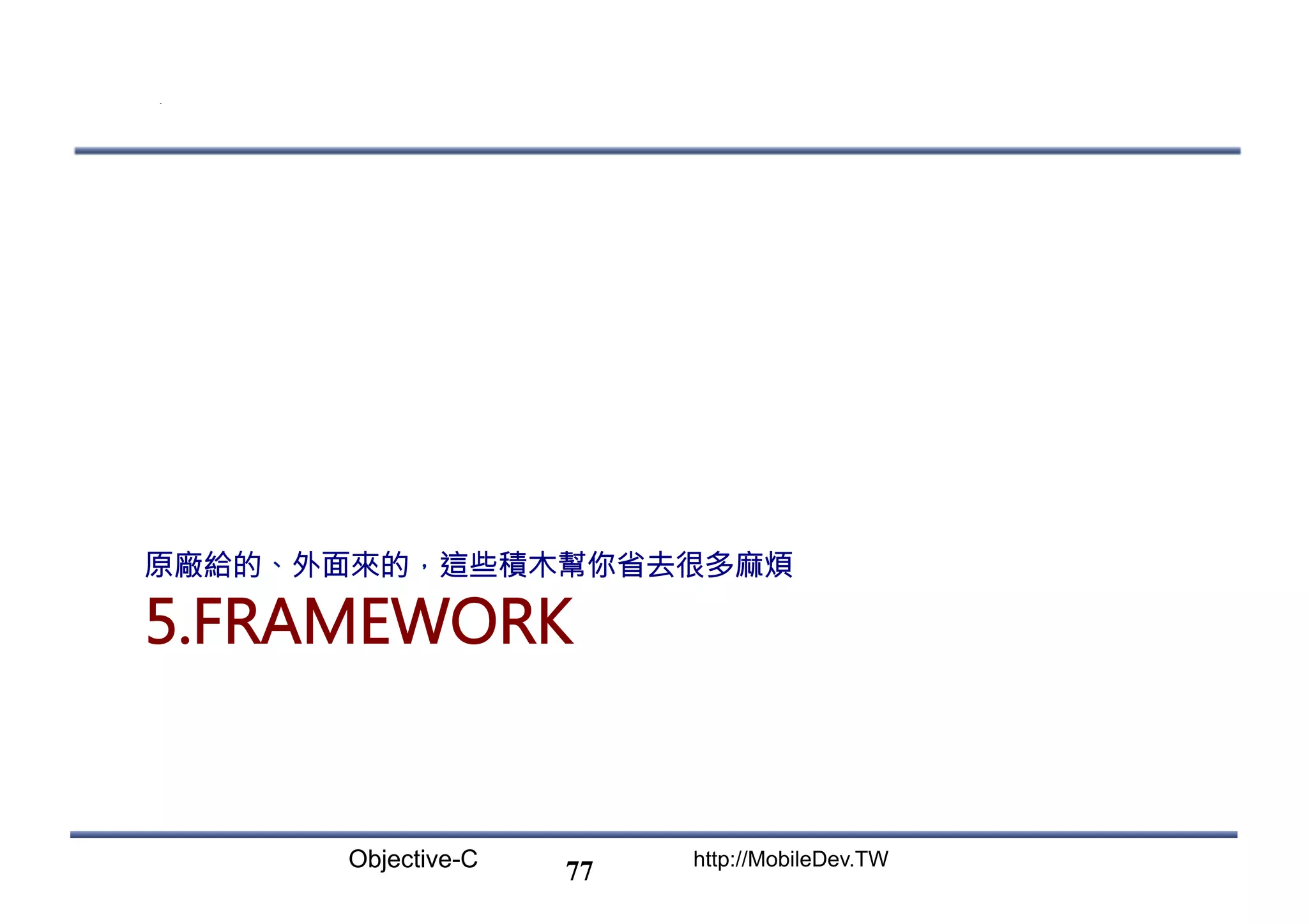 Objective-C http://MobileDev.TW 5.FRAMEWORK 原廠給的、外面來的，這些積木幫你省去很多麻煩 77 