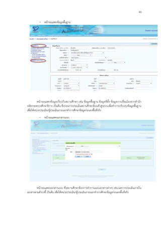 40
- หน้าจอแสดงข้อมูลพื้นฐาน
หน้าจอแสดงข้อมูลเกี่ยวกับสถานศึกษา เช่น ข้อมูลพื้นฐาน ข้อมูลที่ตั้ง ข้อมูลการเชื่อมโยงจากสานัก
ปลัดกระทรวงศึกษาธิการ เป็นต้น ซึ่งก่อนการประเมินสถานศึกษาต้องเข้าสู่ระบบเพื่อทาการปรับปรุงข้อมูลพื้นฐาน
เพื่อให้หน่วยประเมิน/ผู้ประเมินภายนอกทาการศึกษาข้อมูลก่อนลงพื้นที่จริง
- หน้าจอแสดงเอกสารแนบ
หน้าจอแสดงเอกสารแนบ ซึ่งสถานศึกษาต้องการทาการแนบเอกสารต่างๆ เช่น ผลการประเมินภายใน
เอกสารตามตัวบ่งชี้ เป็นต้น เพื่อให้หน่วยประเมิน/ผู้ประเมินภายนอกทาการศึกษาข้อมูลก่อนลงพื้นที่จริง
 