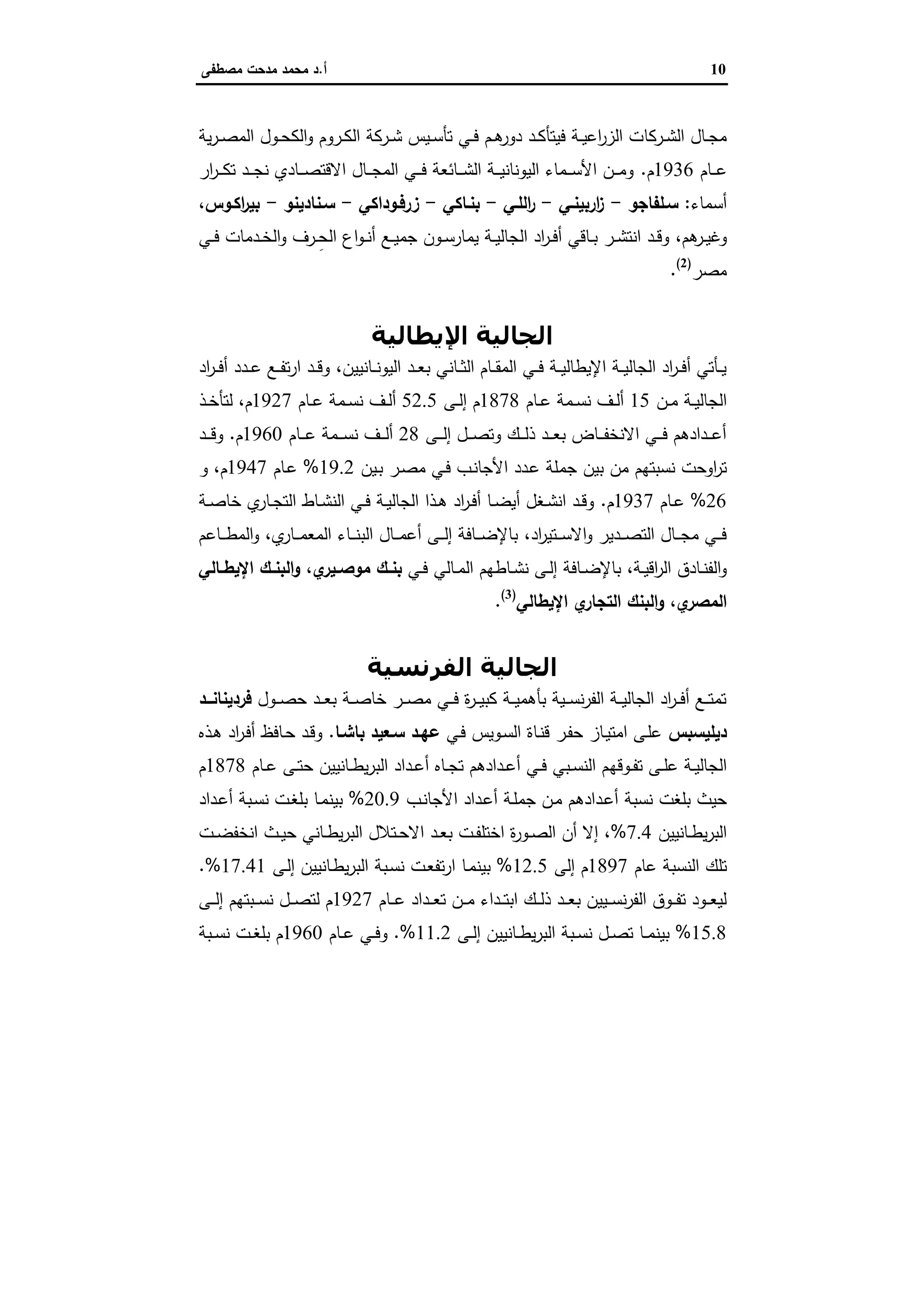 10‫أ‬.‫ﻣﺻطﻔﻰ‬ ‫ﻣدﺣت‬ ‫ﻣﺣﻣد‬ ‫د‬
‫ـرﻛﺎ‬‫ـ‬‫ﺷ‬‫اﻟ‬ ‫ـﺎل‬‫ـ‬‫ﺟ‬‫ﻣ‬‫ﯾﺔ‬‫ر‬‫ـ‬‫ـ‬‫ﺻ‬‫اﻟﻣ‬ ‫ـول‬‫ـ‬‫ﺣ‬‫اﻟﻛ‬‫و‬ ‫ـروم‬‫ـ‬‫ﻛ‬‫اﻟ‬ ‫ـرﻛﺔ‬‫ـ‬‫ﺷ‬ ‫ـﯾس‬‫ـ‬‫ﺳ‬‫ﺗﺄ‬ ‫ـﻲ‬‫ـ‬‫ﻓ‬ ‫ـم‬‫ـ‬‫ﻫ‬‫دور‬ ‫ـد‬‫ـ‬‫ﻛ‬‫ﻓﯾﺗﺄ‬ ‫ـﺔ‬‫ـ‬‫ﯾ‬‫اﻋ‬‫ر‬‫اﻟز‬ ‫ت‬
‫ـﺎم‬‫ـ‬‫ـ‬‫ﻋ‬1936‫م‬.‫ار‬‫ر‬‫ـ‬‫ـ‬‫ـ‬‫ـ‬‫ﻛ‬‫ﺗ‬ ‫ـد‬‫ـ‬‫ـ‬‫ـ‬‫ﺟ‬‫ﻧ‬ ‫ـﺎدي‬‫ـ‬‫ـ‬‫ـ‬‫ﺻ‬‫اﻻﻗﺗ‬ ‫ـﺎل‬‫ـ‬‫ـ‬‫ﺟ‬‫اﻟﻣ‬ ‫ـﻲ‬‫ـ‬‫ـ‬‫ـ‬‫ﻓ‬ ‫ـﺎﺋﻌﺔ‬‫ـ‬‫ـ‬‫ـ‬‫ﺷ‬‫اﻟ‬ ‫ـﺔ‬‫ـ‬‫ـ‬‫ﯾ‬‫اﻟﯾوﻧﺎﻧ‬ ‫ـﻣﺎء‬‫ـ‬‫ـ‬‫ـ‬‫ﺳ‬‫اﻷ‬ ‫ـن‬‫ـ‬‫ـ‬‫ـ‬‫ﻣ‬‫و‬
‫أﺳﻣﺎء‬:‫ﺳـﻠﻔﺎﺟو‬-‫ارﺑﯾﻧـﻲ‬‫ز‬-‫اﻟﻠـﻲ‬‫ر‬-‫ﺑﻧـﺎﻛﻲ‬-‫زرﻓـوداﻛﻲ‬-‫ﺳـﻧﺎدﯾﻧو‬-‫اﻛـوس‬‫ر‬‫ﺑﯾ‬،
‫ﻫم‬‫ـر‬‫ـ‬‫ﯾ‬‫وﻏ‬،‫ـ‬‫ـ‬‫ﻧ‬‫أ‬ ‫ـﻊ‬‫ـ‬‫ﯾ‬‫ﺟﻣ‬ ‫ـون‬‫ـ‬‫ﺳ‬‫ﯾﻣﺎر‬ ‫ـﺔ‬‫ـ‬‫ﯾ‬‫اﻟﺟﺎﻟ‬ ‫اد‬‫ر‬‫ـ‬‫ـ‬‫ﻓ‬‫أ‬ ‫ـﺎﻗﻲ‬‫ـ‬‫ﺑ‬ ‫ـر‬‫ـ‬‫ﺷ‬‫اﻧﺗ‬ ‫ـد‬‫ـ‬‫ﻗ‬‫و‬‫ـﻲ‬‫ـ‬‫ﻓ‬ ‫ـدﻣﺎت‬‫ـ‬‫ﺧ‬‫اﻟ‬‫و‬ ‫ـرف‬‫ـ‬ِ‫اﻟﺣ‬ ‫اع‬‫و‬
‫ﻣﺻر‬)2(
.
‫اﻹﻳﻄﺎﻟﯿﺔ‬ ‫اﻟﺠﺎﻟﯿﺔ‬
‫ـﺎﻧﯾﯾن‬‫ـ‬‫ـ‬‫ﻧ‬‫اﻟﯾو‬ ‫ـد‬‫ـ‬‫ـ‬‫ﻌ‬‫ﺑ‬ ‫ـﺎﻧﻲ‬‫ـ‬‫ـ‬‫ﺛ‬‫اﻟ‬ ‫ـﺎم‬‫ـ‬‫ـ‬‫ﻘ‬‫اﻟﻣ‬ ‫ـﻲ‬‫ـ‬‫ـ‬‫ﻓ‬ ‫ـﺔ‬‫ـ‬‫ـ‬‫ﯾ‬‫اﻹﯾطﺎﻟ‬ ‫ـﺔ‬‫ـ‬‫ـ‬‫ﯾ‬‫اﻟﺟﺎﻟ‬ ‫اد‬‫ر‬‫ـ‬‫ـ‬‫ـ‬‫ﻓ‬‫أ‬ ‫ـﺄﺗﻲ‬‫ـ‬‫ـ‬‫ﯾ‬،‫اد‬‫ر‬‫ـ‬‫ـ‬‫ـ‬‫ﻓ‬‫أ‬ ‫ـدد‬‫ـ‬‫ـ‬‫ﻋ‬ ‫ـﻊ‬‫ـ‬‫ـ‬‫ﻔ‬‫ﺗ‬‫ر‬‫ا‬ ‫ـد‬‫ـ‬‫ـ‬‫ﻗ‬‫و‬
‫ـن‬‫ـ‬‫ﻣ‬ ‫ـﺔ‬‫ـ‬‫ﯾ‬‫اﻟﺟﺎﻟ‬15‫ـﺎم‬‫ـ‬‫ﻋ‬ ‫ـﻣﺔ‬‫ـ‬‫ﺳ‬‫ﻧ‬ ‫ـف‬‫ـ‬‫ﻟ‬‫أ‬1878‫ـﻰ‬‫ـ‬‫ﻟ‬‫إ‬ ‫م‬52.5‫ـﺎم‬‫ـ‬‫ﻋ‬ ‫ـﻣﺔ‬‫ـ‬‫ﺳ‬‫ﻧ‬ ‫ـف‬‫ـ‬‫ﻟ‬‫أ‬1927‫م‬،‫ـذ‬‫ـ‬‫ﺧ‬‫ﻟﺗﺄ‬
‫ـﻰ‬‫ـ‬‫ـ‬‫ـ‬‫ﻟ‬‫إ‬ ‫ـل‬‫ـ‬‫ـ‬‫ـ‬‫ﺻ‬‫وﺗ‬ ‫ـك‬‫ـ‬‫ـ‬‫ـ‬‫ﻟ‬‫ذ‬ ‫ـد‬‫ـ‬‫ـ‬‫ـ‬‫ﻌ‬‫ﺑ‬ ‫ـﺎض‬‫ـ‬‫ـ‬‫ـ‬‫ﻔ‬‫اﻻﻧﺧ‬ ‫ـﻲ‬‫ـ‬‫ـ‬‫ـ‬‫ﻓ‬ ‫ـدادﻫم‬‫ـ‬‫ـ‬‫ـ‬‫ﻋ‬‫أ‬28‫ـﺎم‬‫ـ‬‫ـ‬‫ـ‬‫ﻋ‬ ‫ـﻣﺔ‬‫ـ‬‫ـ‬‫ـ‬‫ﺳ‬‫ﻧ‬ ‫ـف‬‫ـ‬‫ـ‬‫ـ‬‫ﻟ‬‫أ‬1960‫م‬.‫ـد‬‫ـ‬‫ـ‬‫ـ‬‫ﻗ‬‫و‬
‫ﺟﻣ‬ ‫ﺑﯾن‬ ‫ﻣن‬ ‫ﻧﺳﺑﺗﻬم‬ ‫اوﺣت‬‫ر‬‫ﺗ‬‫ـﯾن‬‫ﺑ‬ ‫ـر‬‫ﺻ‬‫ﻣ‬ ‫ـﻲ‬‫ﻓ‬ ‫ـب‬‫ﻧ‬‫اﻷﺟﺎ‬ ‫ـدد‬‫ﻋ‬ ‫ﻠﺔ‬19.2%‫ـﺎم‬‫ﻋ‬1947‫م‬،‫و‬
26%‫ـﺎم‬‫ـ‬‫ﻋ‬1937‫م‬.‫ـﺔ‬‫ـ‬‫ﺻ‬‫ﺧﺎ‬ ‫ي‬‫ـﺎر‬‫ـ‬‫ﺟ‬‫اﻟﺗ‬ ‫ـﺎط‬‫ـ‬‫ﺷ‬‫اﻟﻧ‬ ‫ـﻲ‬‫ـ‬‫ﻓ‬ ‫ـﺔ‬‫ـ‬‫ﯾ‬‫اﻟﺟﺎﻟ‬ ‫ـذا‬‫ـ‬‫ﻫ‬ ‫اد‬‫ر‬‫ـ‬‫ـ‬‫ﻓ‬‫أ‬ ‫ـﺎ‬‫ـ‬‫ﺿ‬‫أﯾ‬ ‫ـﻐل‬‫ـ‬‫ﺷ‬‫اﻧ‬ ‫ـد‬‫ـ‬‫ﻗ‬‫و‬
‫اد‬‫ر‬‫ـﺗﯾ‬‫ـ‬‫ـ‬‫ﺳ‬‫اﻻ‬‫و‬ ‫ـدﯾر‬‫ـ‬‫ـ‬‫ﺻ‬‫اﻟﺗ‬ ‫ـﺎل‬‫ـ‬‫ـ‬‫ﺟ‬‫ﻣ‬ ‫ـﻲ‬‫ـ‬‫ـ‬‫ﻓ‬،‫ي‬‫ـﺎر‬‫ـ‬‫ـ‬‫ﻣ‬‫اﻟﻣﻌ‬ ‫ـﺎء‬‫ـ‬‫ـ‬‫ﻧ‬‫اﻟﺑ‬ ‫ـﺎل‬‫ـ‬‫ـ‬‫ﻣ‬‫أﻋ‬ ‫ـﻰ‬‫ـ‬‫ـ‬‫ﻟ‬‫إ‬ ‫ـﺎﻓﺔ‬‫ـ‬‫ـ‬‫ﺿ‬‫ﺑﺎﻹ‬،‫ـﺎﻋم‬‫ـ‬‫ـ‬‫ط‬‫اﻟﻣ‬‫و‬
‫ـﺔ‬‫ـ‬‫ﯾ‬‫اﻗ‬‫ر‬‫اﻟ‬ ‫ـﺎدق‬‫ـ‬‫ﻧ‬‫اﻟﻔ‬‫و‬،‫ـﺎط‬‫ـ‬‫ﺷ‬‫ﻧ‬ ‫ـﻰ‬‫ـ‬‫ﻟ‬‫إ‬ ‫ـﺎﻓﺔ‬‫ـ‬‫ﺿ‬‫ﺑﺎﻹ‬‫ـﻲ‬‫ـ‬‫ﻓ‬ ‫ـﺎﻟﻲ‬‫ـ‬‫ﻣ‬‫اﻟ‬ ‫ﻬم‬‫ي‬‫ـﯾر‬‫ـ‬‫ﻣوﺻ‬ ‫ـك‬‫ـ‬‫ﺑﻧ‬،‫ـﺎﻟﻲ‬‫ـ‬‫اﻹﯾط‬ ‫ـك‬‫ـ‬‫اﻟﺑﻧ‬‫و‬
‫ي‬‫اﻟﻣﺻر‬،‫اﻹﯾطﺎﻟﻲ‬ ‫ي‬‫اﻟﺗﺟﺎر‬ ‫اﻟﺑﻧك‬‫و‬)3(
.
‫اﻟﻔﺮﻧﺴﯿﺔ‬ ‫اﻟﺠﺎﻟﯿﺔ‬
‫ـول‬‫ـ‬‫ـ‬‫ﺻ‬‫ﺣ‬ ‫ـد‬‫ـ‬‫ـ‬‫ﻌ‬‫ﺑ‬ ‫ـﺔ‬‫ـ‬‫ـ‬‫ﺻ‬‫ﺧﺎ‬ ‫ـر‬‫ـ‬‫ـ‬‫ﺻ‬‫ﻣ‬ ‫ـﻲ‬‫ـ‬‫ـ‬‫ﻓ‬ ‫ة‬‫ر‬‫ـ‬‫ـ‬‫ـ‬‫ﯾ‬‫ﻛﺑ‬ ‫ـﺔ‬‫ـ‬‫ـ‬‫ﯾ‬‫ﺑﺄﻫﻣ‬ ‫ـﯾﺔ‬‫ـ‬‫ـ‬‫ﺳ‬‫ﻧ‬‫ر‬‫اﻟﻔ‬ ‫ـﺔ‬‫ـ‬‫ـ‬‫ﯾ‬‫اﻟﺟﺎﻟ‬ ‫اد‬‫ر‬‫ـ‬‫ـ‬‫ـ‬‫ﻓ‬‫أ‬ ‫ـﻊ‬‫ـ‬‫ـ‬‫ﺗ‬‫ﺗﻣ‬‫ــد‬‫ـ‬‫ﻓردﯾﻧﺎﻧ‬
‫دﯾﻠﯾﺳﺑس‬‫ـﻲ‬‫ﻓ‬ ‫ـوﯾس‬‫ﺳ‬‫اﻟ‬ ‫ـﺎة‬‫ﻧ‬‫ﻗ‬ ‫ـر‬‫ﻔ‬‫ﺣ‬ ‫ـﺎز‬‫ﯾ‬‫اﻣﺗ‬ ‫ـﻰ‬‫ﻠ‬‫ﻋ‬‫ﺑﺎﺷـﺎ‬ ‫ﺳـﻌﯾد‬ ‫ﻋﻬـد‬.‫ـذﻩ‬‫ﻫ‬ ‫اد‬‫ر‬‫ـ‬‫ﻓ‬‫أ‬ ‫ـﺎﻓظ‬‫ﺣ‬ ‫ـد‬‫ﻗ‬‫و‬
‫ـوﻗﻬ‬‫ـ‬‫ﻔ‬‫ﺗ‬ ‫ـﻰ‬‫ـ‬‫ﻠ‬‫ﻋ‬ ‫ـﺔ‬‫ـ‬‫ﯾ‬‫اﻟﺟﺎﻟ‬‫ـﺎم‬‫ـ‬‫ﻋ‬ ‫ـﻰ‬‫ـ‬‫ﺗ‬‫ﺣ‬ ‫ـﺎﻧﯾﯾن‬‫ـ‬‫ط‬‫ﯾ‬‫ر‬‫اﻟﺑ‬ ‫ـداد‬‫ـ‬‫ﻋ‬‫أ‬ ‫ـﺎﻩ‬‫ـ‬‫ﺟ‬‫ﺗ‬ ‫ـدادﻫم‬‫ـ‬‫ﻋ‬‫أ‬ ‫ـﻲ‬‫ـ‬‫ﻓ‬ ‫ـﺑﻲ‬‫ـ‬‫ﺳ‬‫اﻟﻧ‬ ‫م‬1878‫م‬
‫ـد‬‫ﻋ‬‫أ‬ ‫ﻧﺳﺑﺔ‬ ‫ﺑﻠﻐت‬ ‫ﺣﯾث‬‫ـب‬‫ﻧ‬‫اﻷﺟﺎ‬ ‫ـداد‬‫ﻋ‬‫أ‬ ‫ـﺔ‬‫ﻠ‬‫ﺟﻣ‬ ‫ـن‬‫ﻣ‬ ‫ادﻫم‬20.9%‫ـﺎ‬‫ﻣ‬‫ﺑﯾﻧ‬‫ـداد‬‫ﻋ‬‫أ‬ ‫ـﺑﺔ‬‫ﺳ‬‫ﻧ‬ ‫ـت‬‫ﻐ‬‫ﺑﻠ‬
‫ـﺎﻧﯾﯾن‬‫ـ‬‫ط‬‫ﯾ‬‫ر‬‫اﻟﺑ‬7.4%،‫ـ‬‫ـ‬‫ﺿ‬‫اﻧﺧﻔ‬ ‫ـث‬‫ـ‬‫ﯾ‬‫ﺣ‬ ‫ـﺎﻧﻲ‬‫ـ‬‫ط‬‫ﯾ‬‫ر‬‫اﻟﺑ‬ ‫ـﺗﻼل‬‫ـ‬‫ﺣ‬‫اﻻ‬ ‫ـد‬‫ـ‬‫ﻌ‬‫ﺑ‬ ‫ـت‬‫ـ‬‫ﻔ‬‫اﺧﺗﻠ‬ ‫ة‬‫ر‬‫ـو‬‫ـ‬‫ﺻ‬‫اﻟ‬ ‫أن‬ ‫إﻻ‬‫ت‬
‫ﻋﺎم‬ ‫اﻟﻧﺳﺑﺔ‬ ‫ﺗﻠك‬1897‫إﻟﻰ‬ ‫م‬12.5%‫ار‬ ‫ـﺎ‬‫ﻣ‬‫ﺑﯾﻧ‬‫ﯾ‬‫ر‬‫اﻟﺑ‬ ‫ـﺑﺔ‬‫ﺳ‬‫ﻧ‬ ‫ـت‬‫ﻌ‬‫ﺗﻔ‬‫ـﻰ‬‫ﻟ‬‫إ‬ ‫ـﺎﻧﯾﯾن‬‫ط‬17.41%.
‫ـداد‬‫ـ‬‫ـ‬‫ﻌ‬‫ﺗ‬ ‫ـن‬‫ـ‬‫ـ‬‫ﻣ‬ ‫ـداء‬‫ـ‬‫ـ‬‫ﺗ‬‫اﺑ‬ ‫ـك‬‫ـ‬‫ـ‬‫ﻟ‬‫ذ‬ ‫ـد‬‫ـ‬‫ـ‬‫ﻌ‬‫ﺑ‬ ‫ـﯾﯾن‬‫ـ‬‫ـ‬‫ﺳ‬‫ﻧ‬‫ر‬‫اﻟﻔ‬ ‫ـوق‬‫ـ‬‫ـ‬‫ﻔ‬‫ﺗ‬ ‫ـود‬‫ـ‬‫ـ‬‫ﻌ‬‫ﻟﯾ‬‫ـﺎم‬‫ـ‬‫ـ‬‫ﻋ‬1927‫ـﻰ‬‫ـ‬‫ـ‬‫ﻟ‬‫إ‬ ‫ـﺑﺗﻬم‬‫ـ‬‫ـ‬‫ﺳ‬‫ﻧ‬ ‫ـل‬‫ـ‬‫ـ‬‫ﺻ‬‫ﻟﺗ‬ ‫م‬
15.8%‫ـ‬‫ـ‬‫ﻣ‬‫ﺑﯾﻧ‬‫ـﻰ‬‫ـ‬‫ﻟ‬‫إ‬ ‫ـﺎﻧﯾﯾن‬‫ـ‬‫ط‬‫ﯾ‬‫ر‬‫اﻟﺑ‬ ‫ـﺑﺔ‬‫ـ‬‫ﺳ‬‫ﻧ‬ ‫ـل‬‫ـ‬‫ﺻ‬‫ﺗ‬ ‫ﺎ‬11.2%.‫ـﺎم‬‫ـ‬‫ﻋ‬ ‫ـﻲ‬‫ـ‬‫ﻓ‬‫و‬1960‫م‬‫ـﺑﺔ‬‫ـ‬‫ﺳ‬‫ﻧ‬ ‫ـت‬‫ـ‬‫ﻐ‬‫ﺑﻠ‬
 