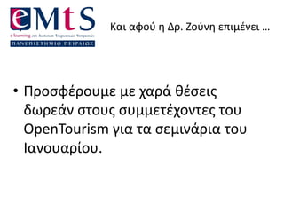 Και αφού η Δρ. Ζούνη επιμένει …
• Προσφέρουμε με χαρά θέσεις
δωρεάν στους συμμετέχοντες του
OpenTourism για τα σεμινάρια του
Ιανουαρίου.
 