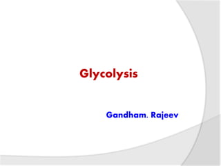 Glycolysis
Gandham. Rajeev
 